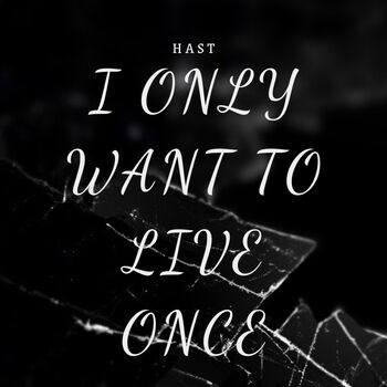 I ONLY WANT TO LIVE ONCE